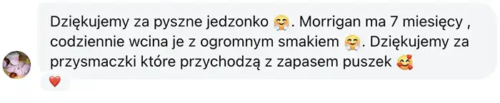opinia klietki - Morrigan Dziękujemy za pyszne jedzonko. Morrigan ma 7 miesięcy, codziennie wcina je z ogromnym smakiem. Dziękujemy za przysmaczki które przychodzą z zapasem puszek